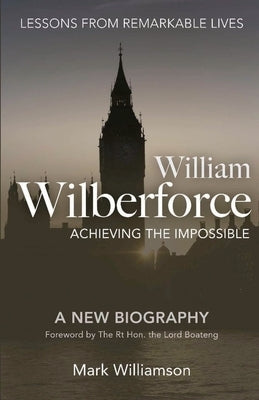 William Wilberforce: Achieving The Impossible by Williamson, Mark