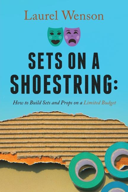 Sets on a Shoestring: How to Build Sets and Props on a Limited Budget Paperback Laurel Wenson