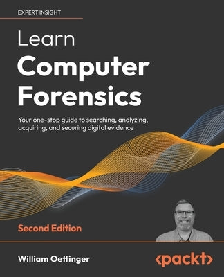 Learn Computer Forensics - Second Edition: Your one-stop guide to searching, analyzing, acquiring, and securing digital evidence Paperback Packt Publishing