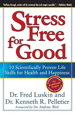 Stress Free for Good: 10 Scientifically Proven Life Skills for Health and Happiness by Luskin, Frederic