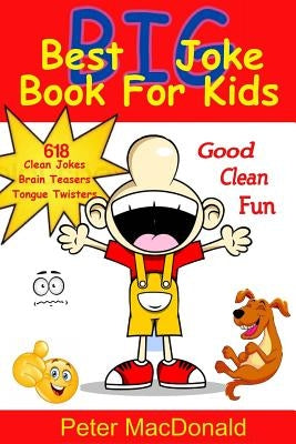 Best BIG Joke Book For Kids: Hundreds Of Good Clean Jokes, Brain Teasers and Tongue Twisters For Kids by MacDonald, Peter J.