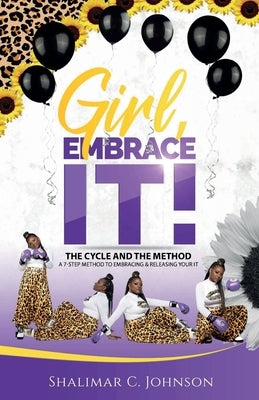 Girl, Embrace It!: The Cycle And The Method; A 7-Step Method To Embracing & Releasing Your It by Johnson, Shalimar