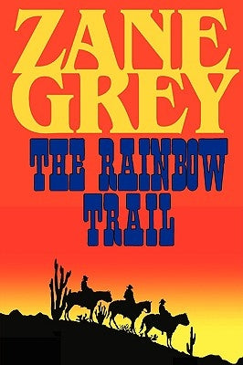 The Rainbow Trail (a Romantic Sequel to Riders of the Purple Sage) by Grey, Zane