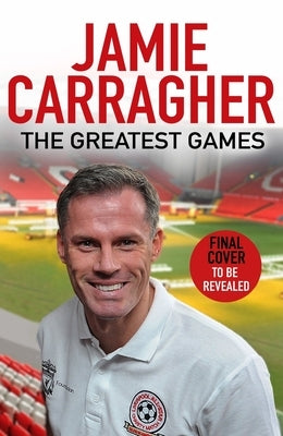 The Greatest Games by Carragher, Jamie