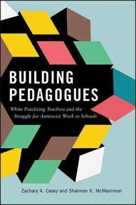 Building Pedagogues: White Practicing Teachers and the Struggle for Antiracist Work in Schools Paperback State University of New York Press
