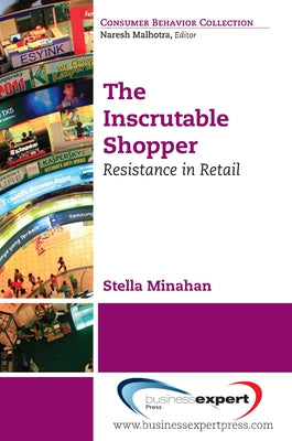 The Inscrutable Shopper: Consumer Resistance in Retail by Minahan, Stella