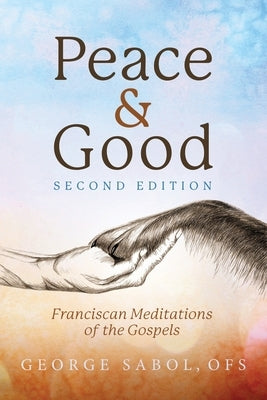 Peace and Good: Franciscan Meditations of the Gospels Paperback George Sabol