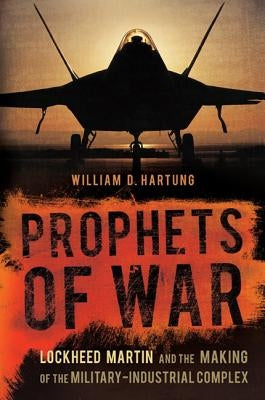 Prophets of War: Lockheed Martin and the Making of the Military-Industrial Complex Paperback Bold Type Books