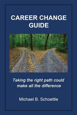 Career Change Guide: Taking the right path could make all the difference by Schoettle, Michael