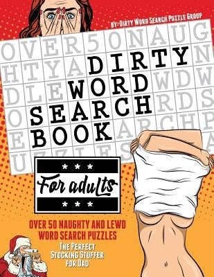 Dirty Word Search Book for Adults: Over 50 Naughty and Lewd Word Search Puzzles - The Perfect Stocking Stuffer for Men by Dirty Word Search Puzzle Group