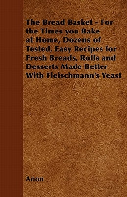 The Bread Basket - For the Times you Bake at Home, Dozens of Tested, Easy Recipes for Fresh Breads, Rolls and Desserts Made Better With Fleischmann's Paperback Grant Press