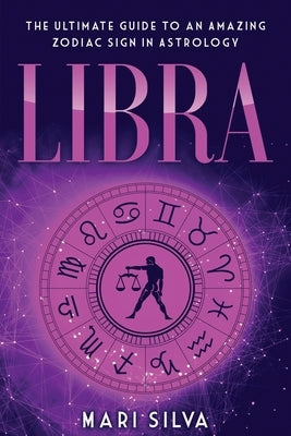 Libra: The Ultimate Guide to an Amazing Zodiac Sign in Astrology by Silva, Mari