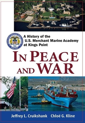 In Peace and War: A History of the U.S. Merchant Marine Academy at Kings Point by Cruikshank, Jeffrey L.