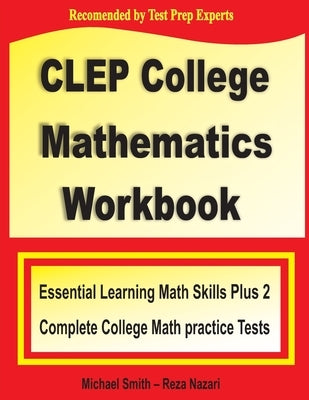 CLEP College Mathematics Workbook: Essential Learning Math Skills Plus Two College Math Practice Tests by Smith, Michael