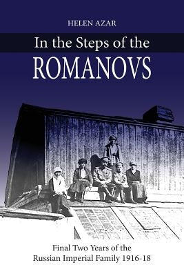 In the Steps of the Romanovs: : Final two years of the last Russian imperial family (1916-1918) Paperback Createspace Independent Publishing Platform