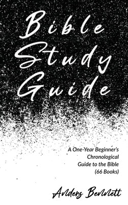 Bible Study Guide: One-Year Beginner's Chronological Guide to The Bible (66 Books) by Bennett, Anders