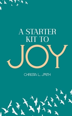 A Starter Kit to Joy Paperback Bold Publishing LLC