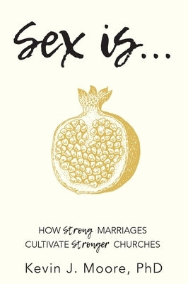Sex Is...: How Strong Marriages Cultivate Stronger Churches Paperback Carpenter's Son Publishing
