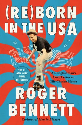 Reborn in the USA: An Englishman's Love Letter to His Chosen Home by Bennett, Roger