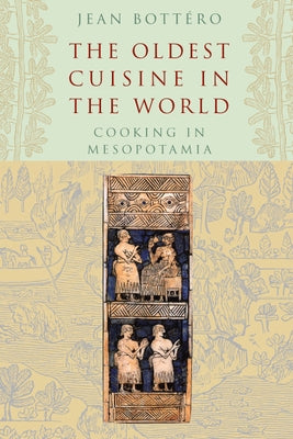 The Oldest Cuisine in the World: Cooking in Mesopotamia Paperback University of Chicago Press