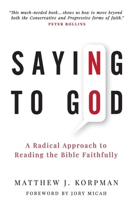 Saying No to God: A Radical Approach to Reading the Bible Faithfully by Korpman, Matthew J.