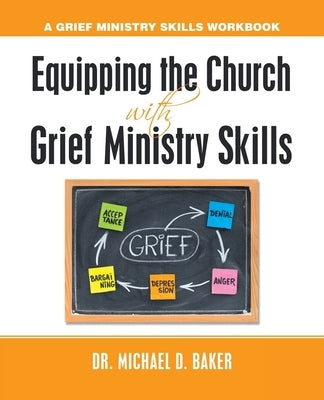 Equipping the Church with Grief Ministry Skills: A Grief Ministry Skills Workbook Paperback WestBow Press