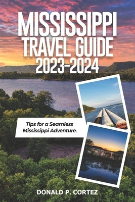 Mississippi Travel Guide 2023-2024: Tips for a Seamless Mississippi Adventure Paperback Independently Published