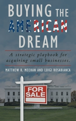 Buying the American Dream: A Strategic Playbook for Acquiring Small Businesses. by Meehan, Matthew R.