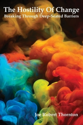 The Hostility Of Change: Breaking Through Deep-Seated Barriers Paperback Vizzionnary Publishing