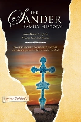 The Sander Family History: With Memories of the Village Selz and Russia by Goldade, Peter