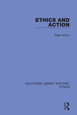 Ethics and Action by Winch, Peter