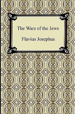 The Wars of the Jews by Josephus, Flavius