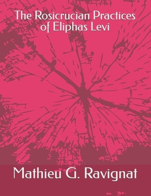 The Rosicrucian Practices of Eliphas Levi Paperback Independently Published