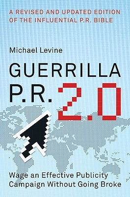 Guerrilla P.R. 2.0: Wage an Effective Publicity Campaign Without Going Broke by Levine, Michael