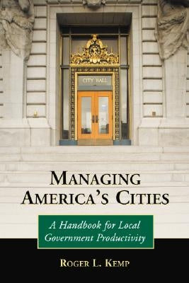 Managing America's Cities: A Handbook for Local Government Productivity Paperback McFarland and Company, Inc.