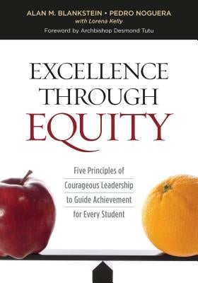 Excellence Through Equity: Five Principles of Courageous Leadership to Guide Achievement for Every Student by Blankstein, Alan M.