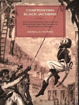 Confronting Black Jacobins: The U.S., the Haitian Revolution, and the Origins of the Dominican Republic Paperback Monthly Review Press