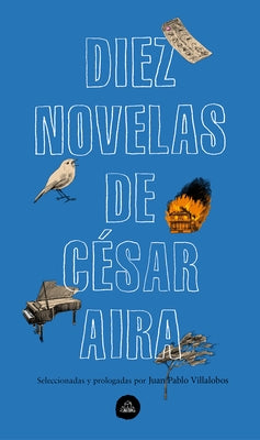 Diez Novelas de César Aira / Ten Novels by Cesar Aira by Aira, Cesar