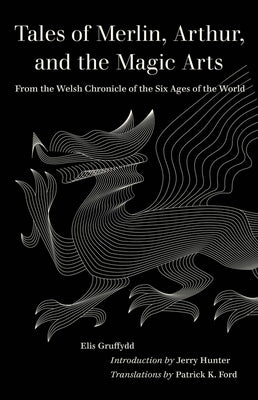 Tales of Merlin, Arthur, and the Magic Arts: From the Welsh Chronicle of the Six Ages of the World Paperback University of California Press