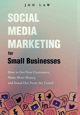 Social Media Marketing for Small Businesses by Law, Jon