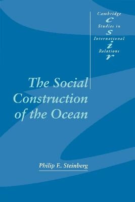 The Social Construction of the Ocean by Steinberg, Philip E.