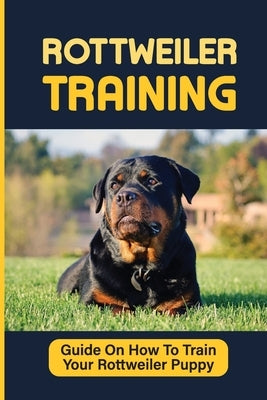 Rottweiler Puppies Training: How To Raise Safe, Potty Training, What Food To Feed, Dog Games, And More: Crate Training A Rottweiler Puppy Crying by Hardee, Toya