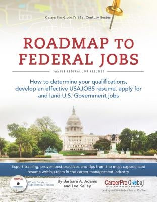 Roadmap to Federal Jobs: How to Determine Your Qualifications, Develop an Effective USAJOBS Resume, Apply for and Land U.S. Government Jobs by Adams, Barbara A.