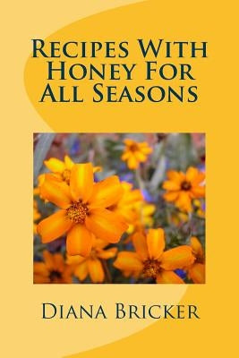 Recipes With Honey For All Seasons Paperback Createspace Independent Publishing Platform