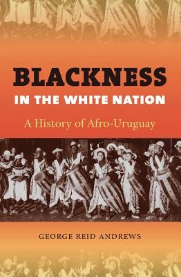 Blackness in the White Nation: A History of Afro-Uruguay Paperback University of North Carolina Press