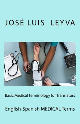 Basic Medical Terminology for Translators: English-Spanish Medical Terms by Leyva, Jose Luis