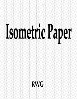 Isometric Paper: 100 Pages 8.5 X 11 Paperback Rwg Publishing