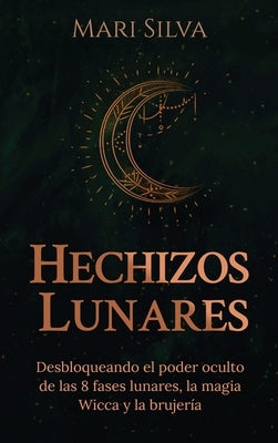 Hechizos lunares: Desbloqueando el poder oculto de las 8 fases lunares, la magia Wicca y la brujería by Silva, Mari