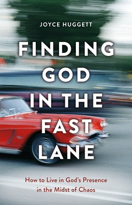 Finding God in the Fast Lane: How to Live in God's Presence in the Midst of Chaos by Huggett, Joyce