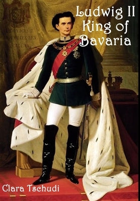 Ludwig II King of Bavaria by Tschudi, Clara